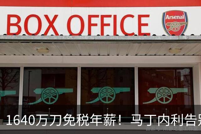 1640万刀免税年薪！马丁内利告别阿森纳，7500万转会费创纪录